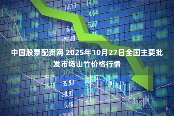 中国股票配资网 2025年10月27日全国主要批发市场山竹价格行情